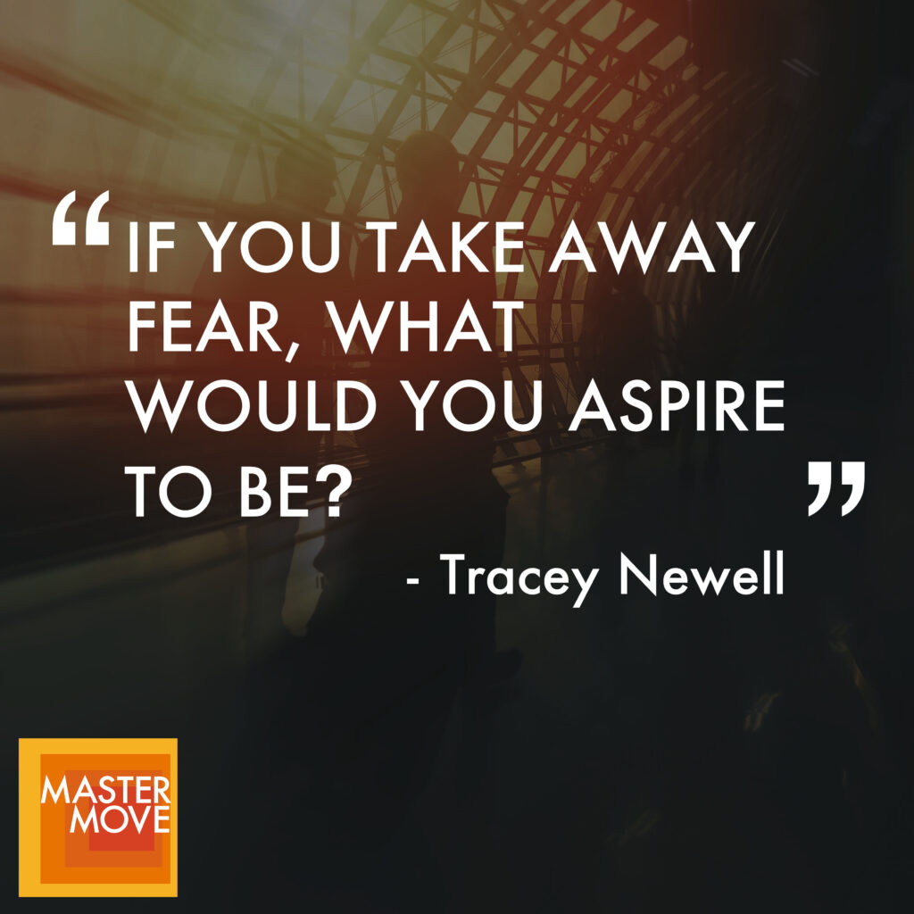 Quote from Tracey Newell reading "cIf you take away fear, what would you aspire to be?"